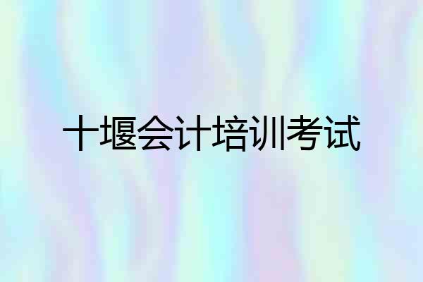 十堰会计培训考试