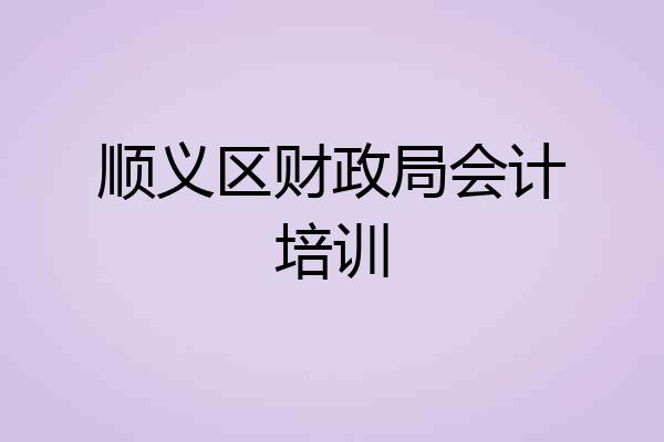 顺义区财政局会计培训