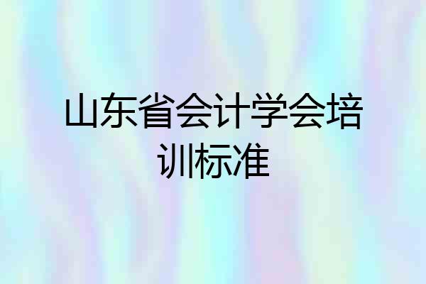 山东省会计学会培训标准