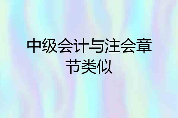 中级会计与注会章节类似