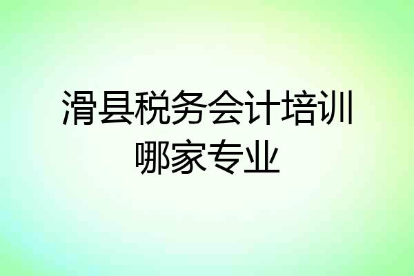 滑县税务会计培训哪家专业
