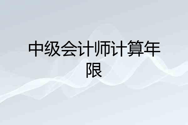 中级会计师计算年限