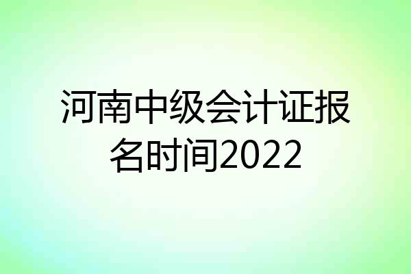 河南中级会计证报名时间2022
