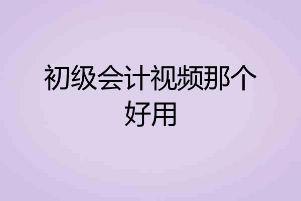 初级会计视频那个好用