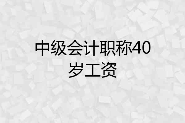 中级会计职称40岁工资