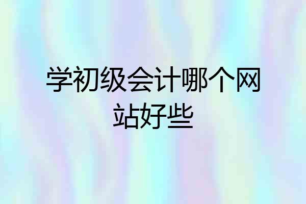 学初级会计哪个网站好些