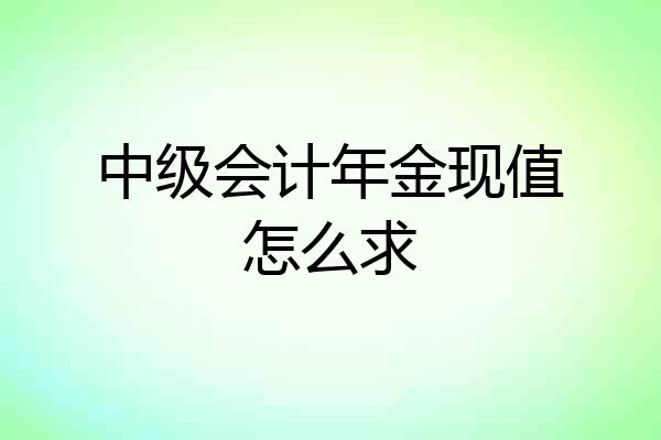 中级会计年金现值怎么求