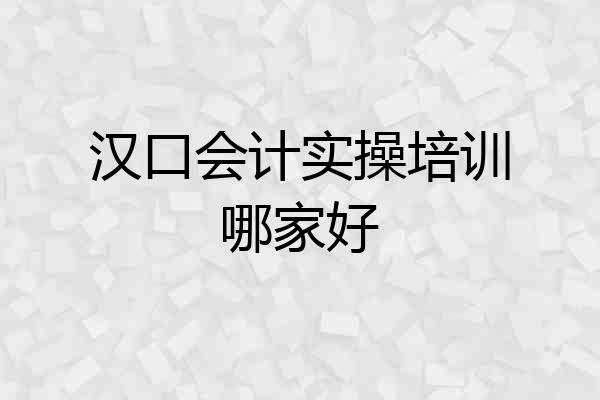 汉口会计实操培训哪家好