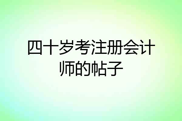 四十岁考注册会计师的帖子