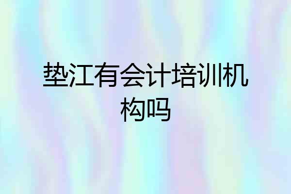 垫江有会计培训机构吗