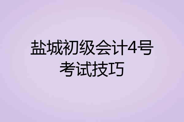 盐城初级会计4号考试技巧