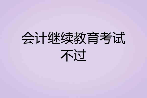 会计继续教育考试不过