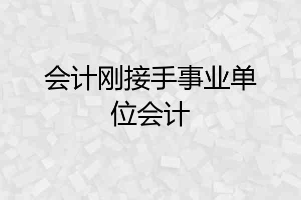 会计刚接手事业单位会计