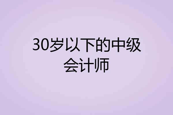 30岁以下的中级会计师