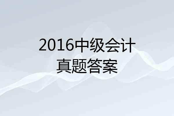 2016中级会计真题答案
