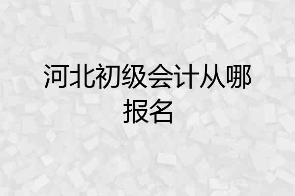 河北初级会计从哪报名
