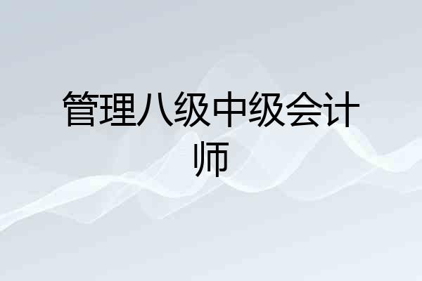 管理八级中级会计师