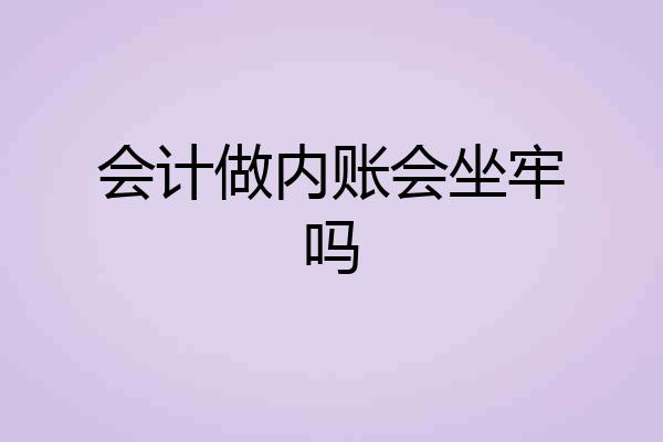 会计做内账会坐牢吗
