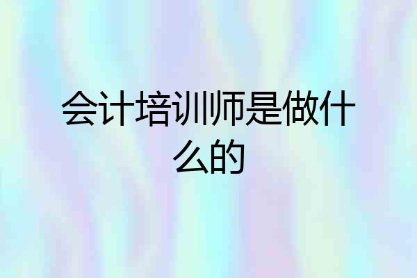 会计培训师是做什么的