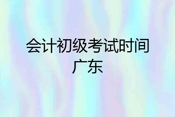 会计初级考试时间广东