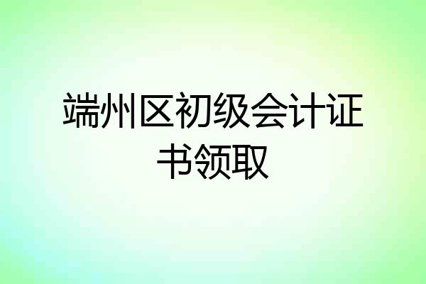 端州区初级会计证书领取