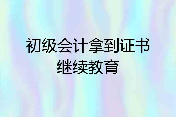 初级会计拿到证书继续教育