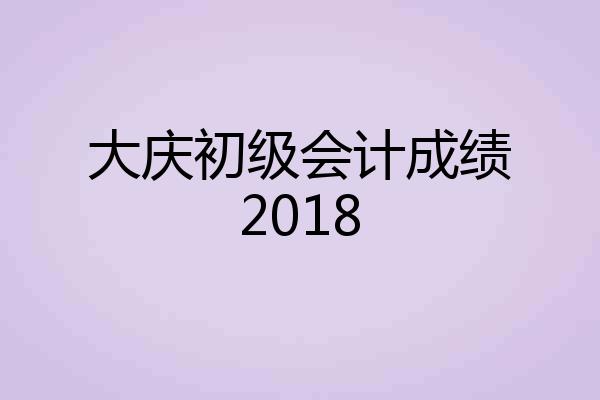 大庆初级会计成绩2018
