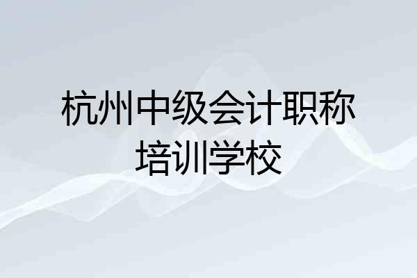 杭州中级会计职称培训学校