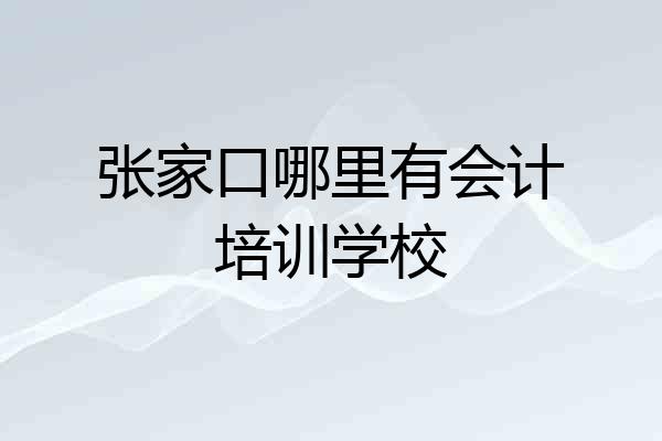 张家口哪里有会计培训学校