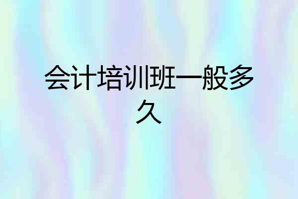 会计培训班一般多久