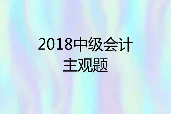 2018中级会计主观题