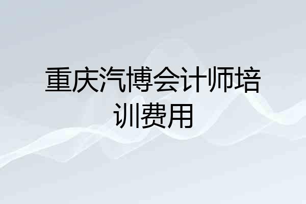 重庆汽博会计师培训费用