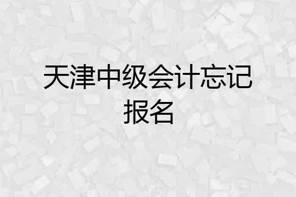 天津中级会计忘记报名
