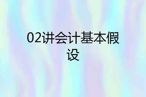 02讲会计基本假设