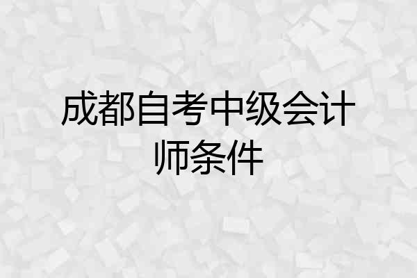 成都自考中级会计师条件