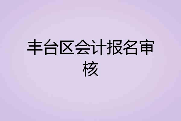 丰台区会计报名审核
