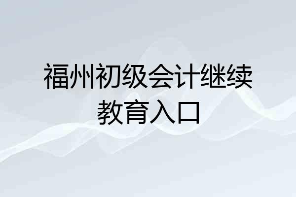 福州初级会计继续教育入口