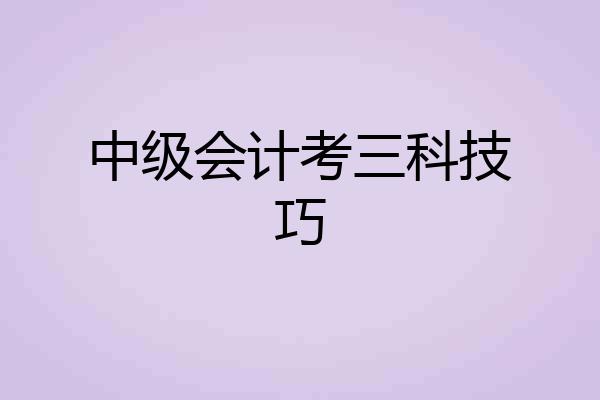 中级会计考三科技巧