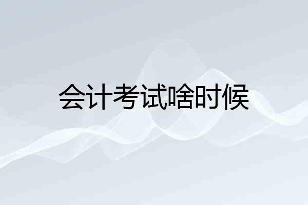 会计考试啥时候