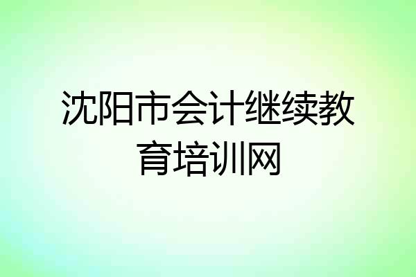 沈阳市会计继续教育培训网