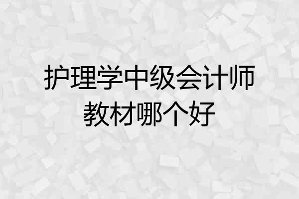 护理学中级会计师教材哪个好