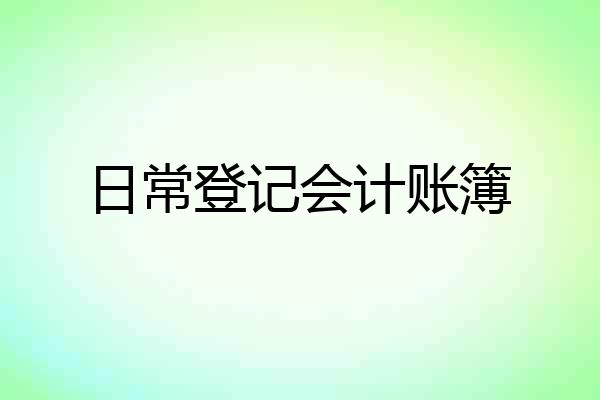 日常登记会计账簿