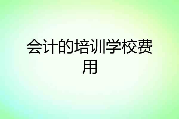 会计的培训学校费用