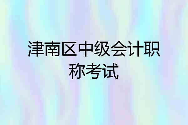津南区中级会计职称考试