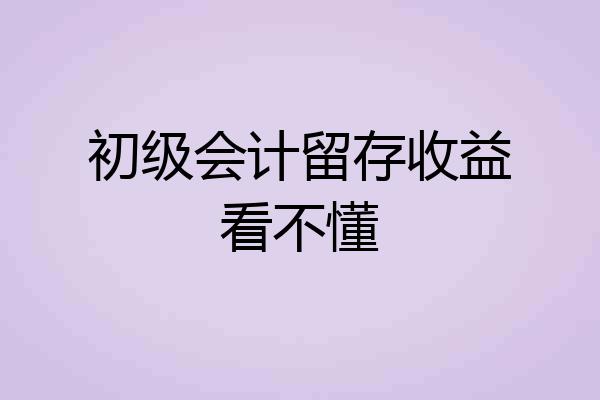 初级会计留存收益看不懂