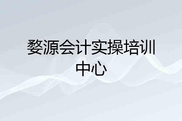 婺源会计实操培训中心