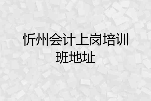 忻州会计上岗培训班地址