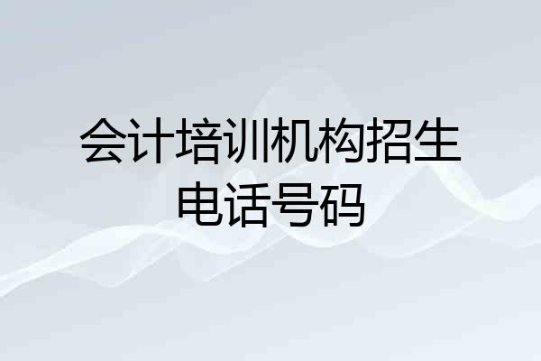 会计培训机构招生电话号码