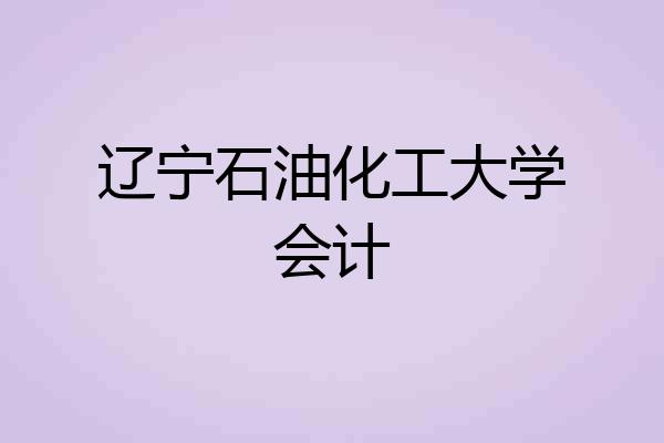 辽宁石油化工大学会计