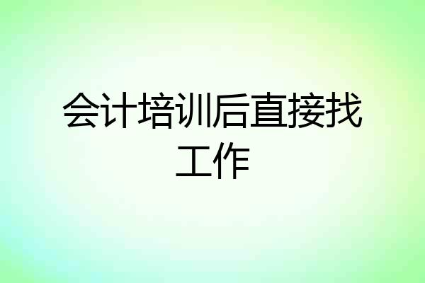 会计培训后直接找工作